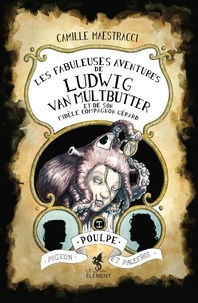 Camille Maestracci - Les fabuleuses aventures de Ludwig Van Multbutter et de son fidèle compagnon Gérard Tome 1 : Poulpe, Pigeon et Palefroi.