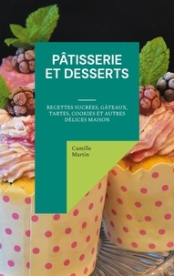 Camille Martin - Pâtisserie et Desserts - Recettes Sucrées, Gâteaux, Tartes, Cookies et Autres Délices Maison.