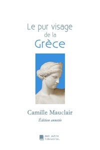 Camille Mauclair - Le pur visage de la Grèce.