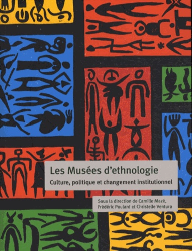 Camille Mazé et Frédéric Poulard - Les Musées d'ethnologie - Culture, politique et changement institutionnel.