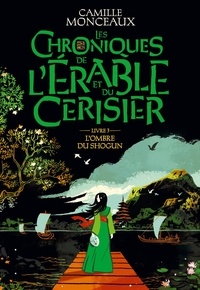Camille Monceaux - Les chroniques de l'érable et du cerisier Tome 3 : L'ombre du shogun.