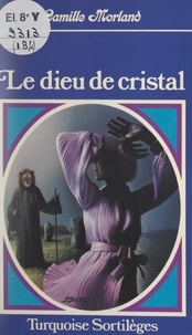 Camille Morland - Le dieu de cristal.