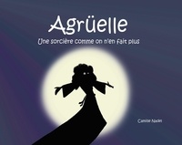 Camille Nadel - Agrüelle 1 : Agrüelle, une sorcière comme on n'en fait plus.