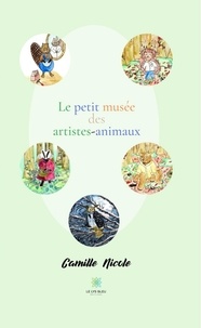 Camille Nicole - Le petit musée des artistes-animaux.