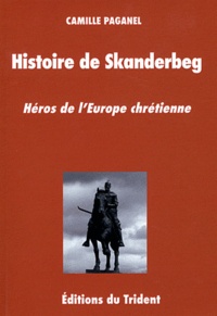 Camille Paganel - Histoire de Skanderbeg - Héros de l'Europe chrétienne.