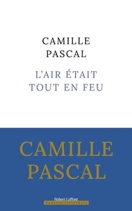 Camille Pascal - L'air était tout en feu - Ou La Conjuration de Cellamare (1718).