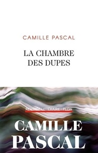 Camille Pascal - La chambre des dupes.
