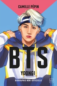 Camille Pépin - BTS Yoongi, la biographie non-officielle.