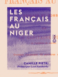 Camille Pietri et Léon Faidherbe - Les Français au Niger - Voyages et combats.