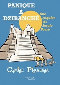 Camille Pizzaballa - Panique à Dzibanché, une enquête de Sergio Poaro.