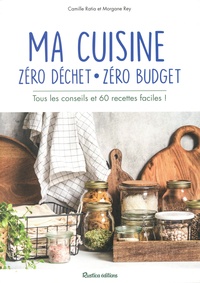 Camille Ratia et Morgane Rey - Ma cuisine zéro déchet, zéro budget - Tous les conseils et 60 recettes faciles !.
