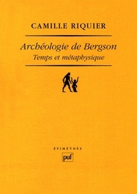 Camille Riquier - Archéologie de Bergson - Temps et métaphysique.