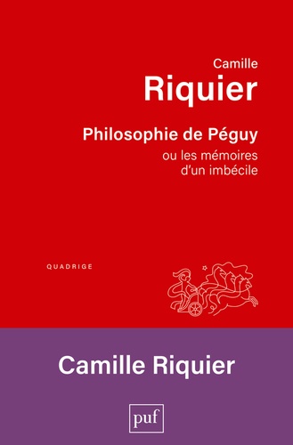 Camille Riquier - Philosophie de Péguy - ou les mémoires d'un imbécile.
