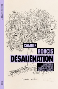 Camille Robcis - Désaliénation - Politique de la psychiatrie. Tosquelles, Fanon, Guattari, Foucault.