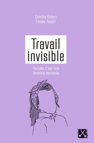 Camille Robert et Louise Toupin - Travail invisible - Portraits d'une lutte féministe inachevée.