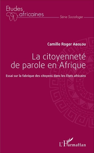 La citoyenneté de parole en Afrique. Essai sur la fabrique des citoyens dans les Etats africains