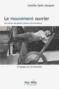 Camille Saint-Jacques - Le mouvement ouvrier - Une histoire des gestes créateurs des travailleurs.