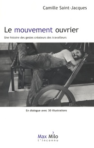 Camille Saint-Jacques - Le mouvement ouvrier - Une histoire des gestes créateurs des travailleurs.