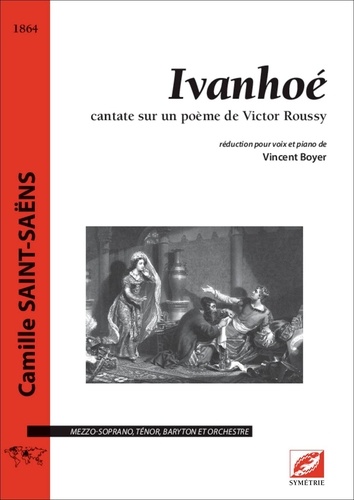 Camille Saint-Saëns et Victor Roussy - Ivanhoé (réduction) - cantate sur un poème de Victor Roussy pour solistes et orchestre.