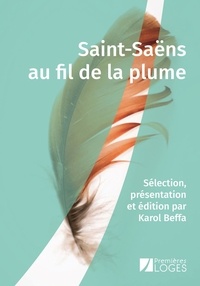 Camille Saint-Saëns et Karol Beffa - Saint-Saëns au fil de la plume.