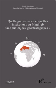 Camille Sari et Abderrahmane Mebtoul - Quelle gouvernance et quelles institutions au Maghreb face aux enjeux géostratégiques ?.