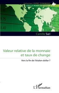 Camille Sari - Valeur relative de la monnaie et taux de change - Vers la fin de l'étalon dollar ?.