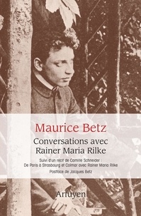 Camille Schneider et Maurice Betz - Conversations avec Rainer Maria Rilke - Suivi de De Paris à Strasbourg et Colmar avec Rainer Maria Rilke.