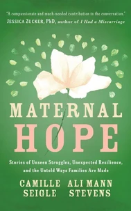 Maternal Hope: Stories of Unseen Struggles, Unexpected Resilience, and the Untold Ways Families Are Made