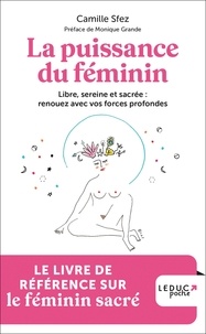 Camille Sfez - La puissance du féminin - Libre, sereine et sacrée : renouez avec vos forces profondes.