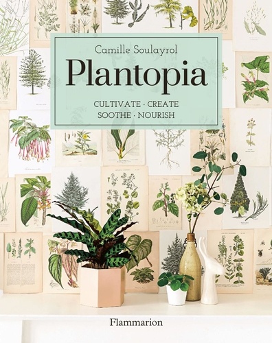Plantopia. Cultivate, create, soothe, nourish