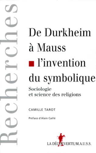 Camille Tarot - De Durkheim à Mauss, l'invention du symbolique - Sociologie et science des religions.
