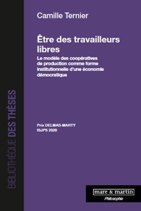 Camille Ternier - Etre des travailleurs libres - Le modèle des coopératives de production comme forme institutionnelle d'une économie démocratique.