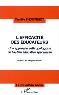 L'EFFICACITE DES EDUCATEURS. Une approche anthropologique de l'action éducative spécialisée