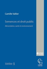Camille Vallier - Semences et droit public - Alimentation, santé et environnement.