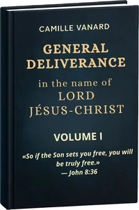 GENERAL DELIVERANCE In the name of  LORD JÉSUS-CHRIST  (Divine Principle of General Deliverance )