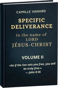 SPECIFIC DELIVERANCE In the name of  LORD JÉSUS-CHRIST (Divine Principle of Specific Deliverance )