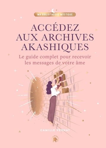 Camille Vernat - Accédez aux Archives Akashiques - Le guide complet pour recevoir les messages de votre âme.
