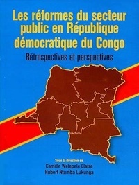 Camille Welepele Elatre et Hubert Ntumba Lukunga - Les réformes du secteur public en République démocratique du Congo - Rétrospectives et perspectives.