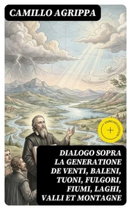 Dialogo sopra la generatione de venti, baleni, tuoni, fulgori, fiumi, laghi, valli et montagne