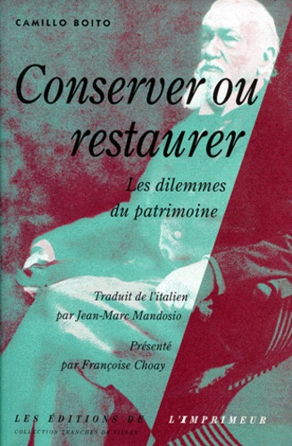 Camillo Boito - Conserver ou restaurer. - Les dilemmes du patrimoine.