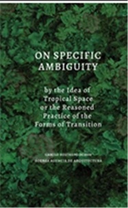 Camilo Retrespo Ochoa - On Specific Ambiguity - By the Idea of Tropical Space or the Reasoned Practice of the Forms of Transition.