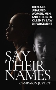  Campaign Justice - Say Their Names: 101 Black Unarmed Women, Men and Children Killed By Law Enforcement.