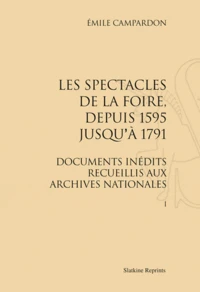 Les spectacles de la foire, depuis 1595 jusqu'à 1791. Documents inédits recueillis aux Archives Nationales