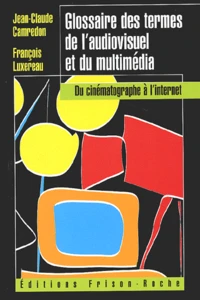 Glossaire Des Termes De L'Audiovisuel Et Du Multimedia. Du Cinematographe A L'Internet