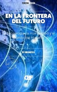  CAN BARTU H. - En la Frontera del Futuro: La Tecnología, la Humanidad y el Mundo del Mañana.
