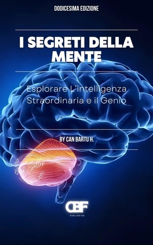  CAN BARTU H. - I Segreti Della Mente: Esplorare L’intelligenza Straordinaria e il Genio.