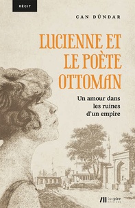 Can Dündar - Lucienne et le poète ottoman - Un amour dans les ruines d'un empire.