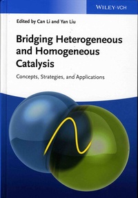 Can Li et Yan Liu - Bridging Heterogeneous and Homogeneous Catalysis - Concepts, Strategies, and Applications.