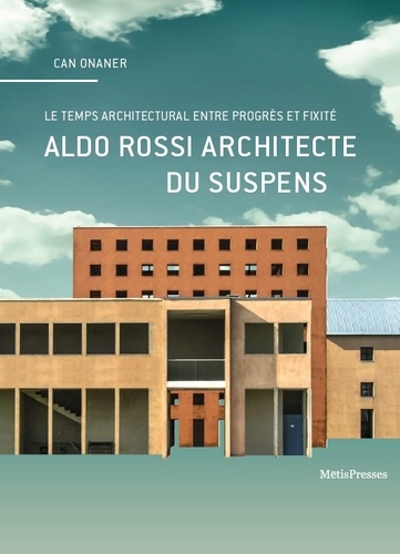 Can Onaner - Aldo Rossi architecte du suspens - En quête du temps propre de l'architecture.