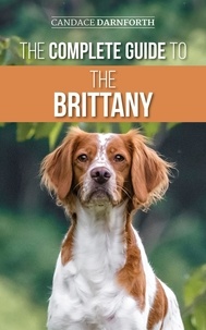  Candace Darnforth - The Complete Guide to the Brittany: Selecting, Preparing for, Feeding, Socializing, Commands, Field Work Training, and Loving Your New Brittany Spaniel Puppy.